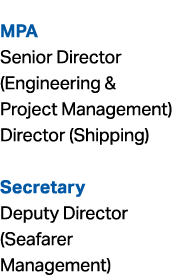 MPA Senior Director (Engineering & Project Management) Director (Shipping) Secretary Deputy Director (Seafarer Manage...