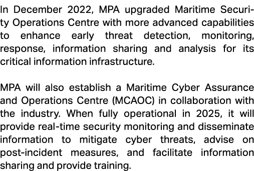 In December 2022, MPA upgraded Maritime Security Operations Centre with more advanced capabilities to enhance early t...