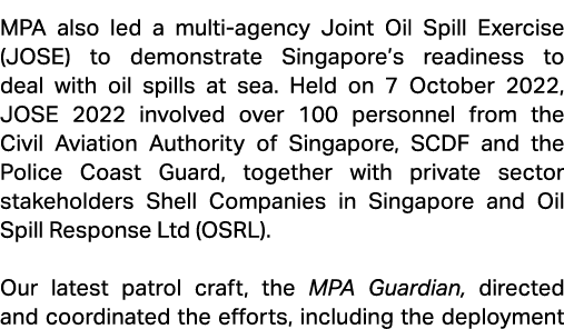 MPA also led a multi agency Joint Oil Spill Exercise (JOSE) to demonstrate Singapore’s readiness to deal with oil spi...