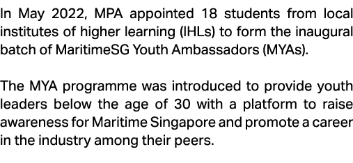 In May 2022, MPA appointed 18 students from local institutes of higher learning (IHLs) to form the inaugural batch of...