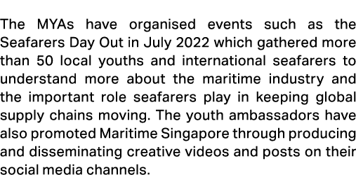  The MYAs have organised events such as the Seafarers Day Out in July 2022 which gathered more than 50 local youths a...