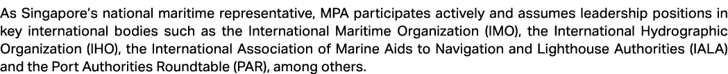 As Singapore’s national maritime representative, MPA participates actively and assumes leadership positions in key in...