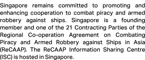 Singapore remains committed to promoting and enhancing cooperation to combat piracy and armed robbery against ships. ...