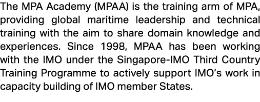 The MPA Academy (MPAA) is the training arm of MPA, providing global maritime leadership and technical training with t...