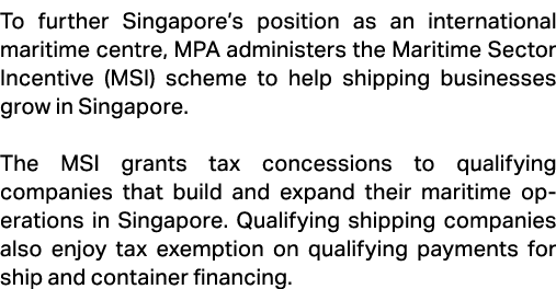 To further Singapore’s position as an international maritime centre, MPA administers the Maritime Sector Incentive (M...