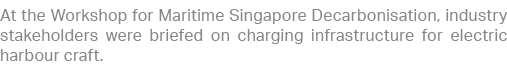 At the Workshop for Maritime Singapore Decarbonisation, industry stakeholders were briefed on charging infrastructure...