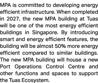 MPA is committed to developing energy efficient infrastructure. When completed in 2027, the new MPA building at Tuas ...
