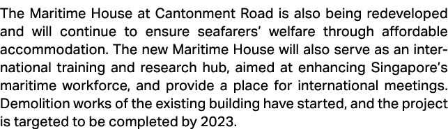 The Maritime House at Cantonment Road is also being redeveloped and will continue to ensure seafarers’ welfare throug...