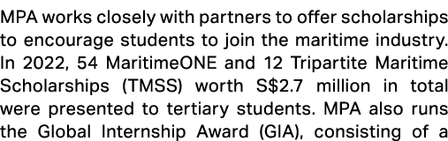 MPA works closely with partners to offer scholarships to encourage students to join the maritime industry. In 2022, 5...