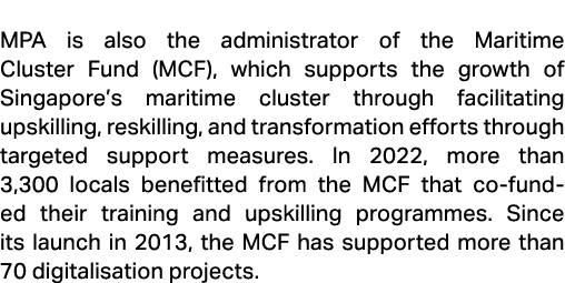  MPA is also the administrator of the Maritime Cluster Fund (MCF), which supports the growth of Singapore’s maritime ...