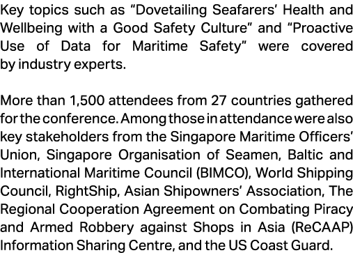 Key topics such as “Dovetailing Seafarers’ Health and Wellbeing with a Good Safety Culture” and “Proactive Use of Dat...