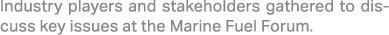 Industry players and stakeholders gathered to discuss key issues at the Marine Fuel Forum.