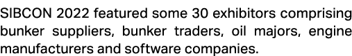 SIBCON 2022 featured some 30 exhibitors comprising bunker suppliers, bunker traders, oil majors, engine manufacturers...