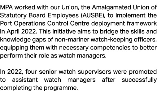 MPA worked with our Union, the Amalgamated Union of Statutory Board Employees (AUSBE), to implement the Port Operatio...