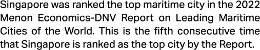 Singapore was ranked the top maritime city in the 2022 Menon Economics DNV Report on Leading Maritime Cities of the W...