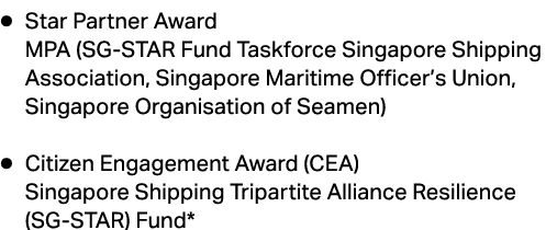 ● Star Partner Award MPA (SG STAR Fund Taskforce Singapore Shipping Association, Singapore Maritime Officer’s Union, ...