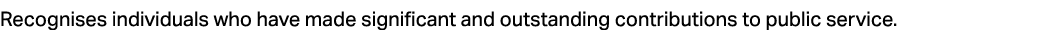 Recognises individuals who have made significant and outstanding contributions to public service.