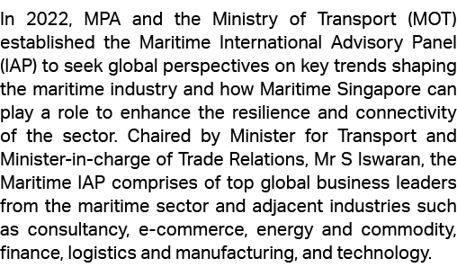 In 2022, MPA and the Ministry of Transport (MOT) established the Maritime International Advisory Panel (IAP) to seek ...