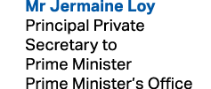  Mr Jermaine Loy Principal Private Secretary to Prime Minister Prime Minister’s Office